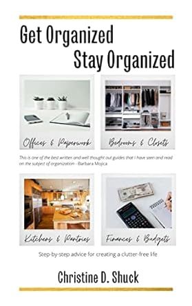 Get Organized Stay Organized: A judgment free guide to organize your home, paperwork, finances, time and more!