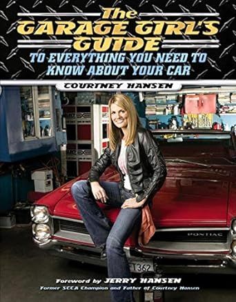 The Garage Girl's Guide to Everything You Need to Know About Your Car