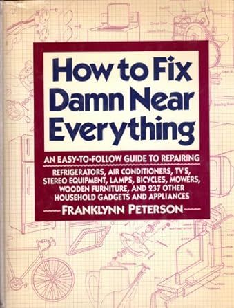 How to Fix Damn Near Everything: An Easy-to-follow Guide to Repairing Refrigerators, Air Conditioners, Tv's, Stereo Equipment, Lamps, Bicycles, Mowers, Wooden Furniture, and 237 Other Household Gadget